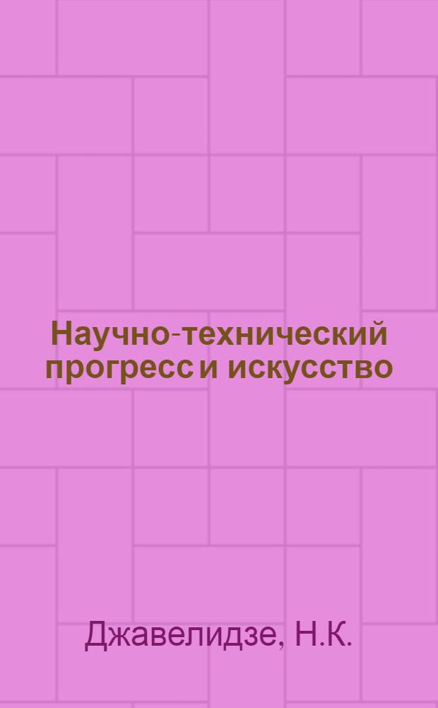 Научно-технический прогресс и искусство : Автореф. дис. на соискание учен. степени канд. философ. наук : (623)
