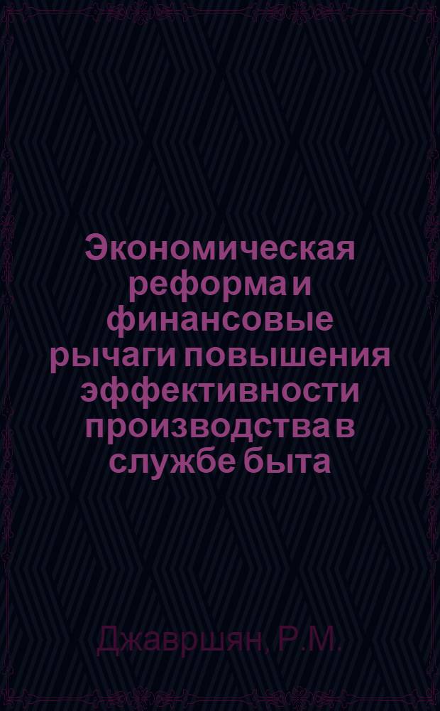 Экономическая реформа и финансовые рычаги повышения эффективности производства в службе быта : Автореф. дис. на соискание учен. степени канд. экон. наук : (08.599)