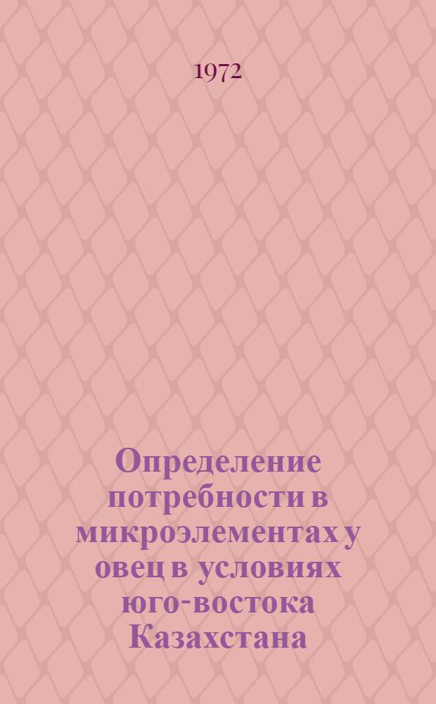 Определение потребности в микроэлементах у овец в условиях юго-востока Казахстана : Автореф. дис. на соиск. учен. степени канд. с.-х. наук : (02.02)