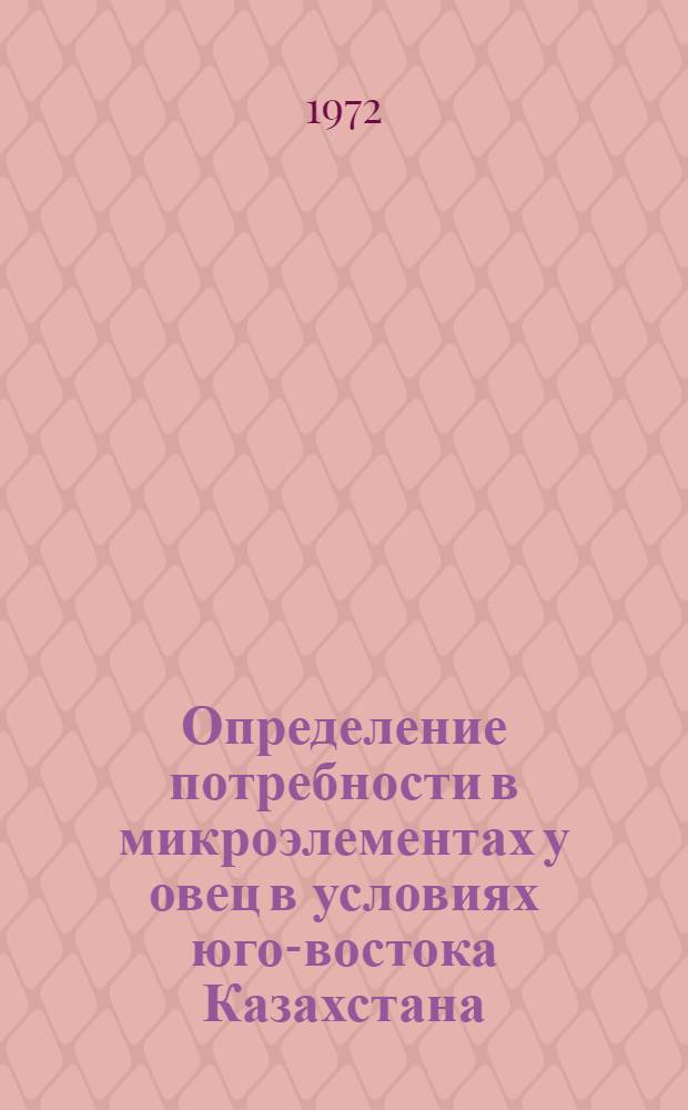 Определение потребности в микроэлементах у овец в условиях юго-востока Казахстана : Автореф. дис. на соиск. учен. степени канд. с.-х. наук : (02.02)