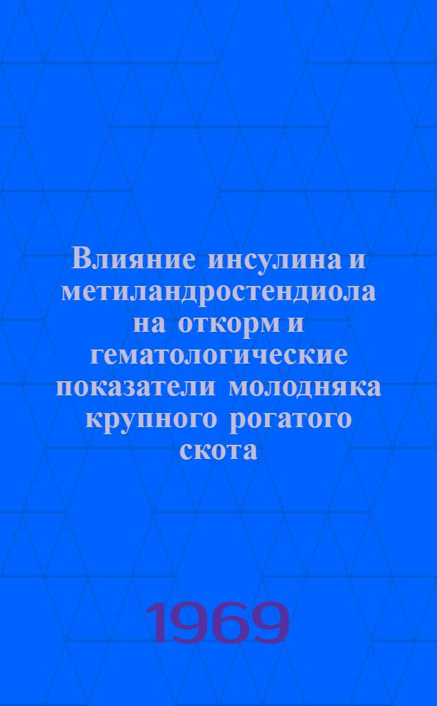 Влияние инсулина и метиландростендиола на откорм и гематологические показатели молодняка крупного рогатого скота : Автореф. дис. на соискание учен. степени канд. с.-х. наук : (533)