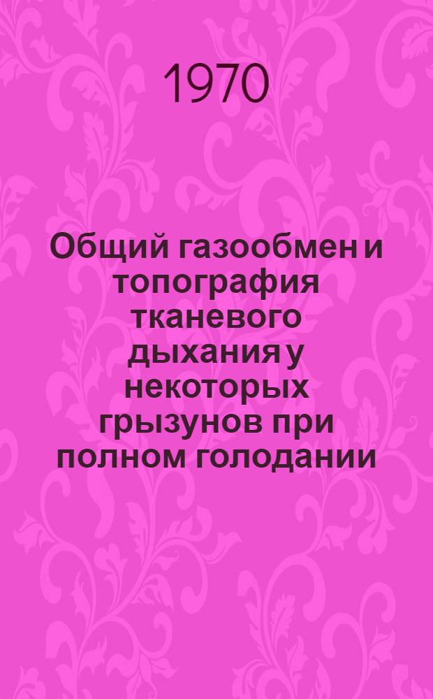 Общий газообмен и топография тканевого дыхания у некоторых грызунов при полном голодании : Автореф. дис. на соискание учен. степени канд. биол. наук : (102)