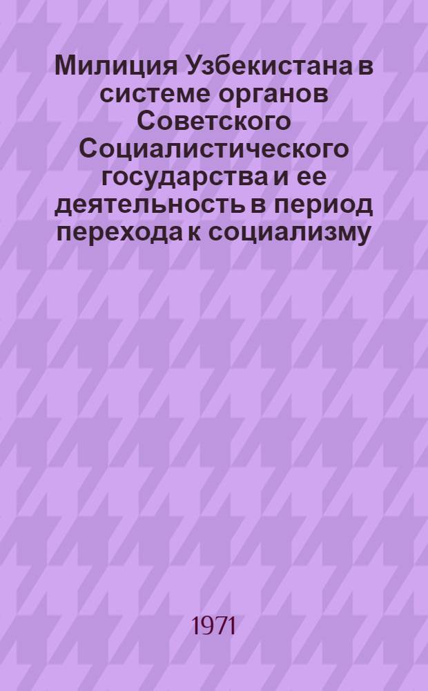 Милиция Узбекистана в системе органов Советского Социалистического государства и ее деятельность в период перехода к социализму : Автореф. дис. на соискание учен. степени д-ра юрид. наук : (710)