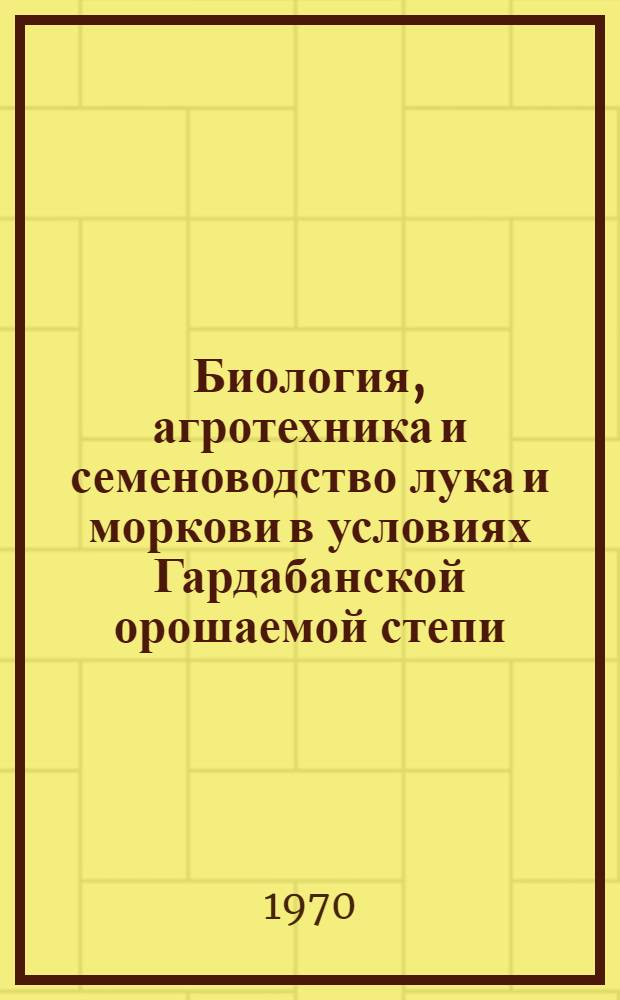 Биология, агротехника и семеноводство лука и моркови в условиях Гардабанской орошаемой степи : Автореф. дис. на соискание учен. степени канд. с.-х. наук : (06.535)