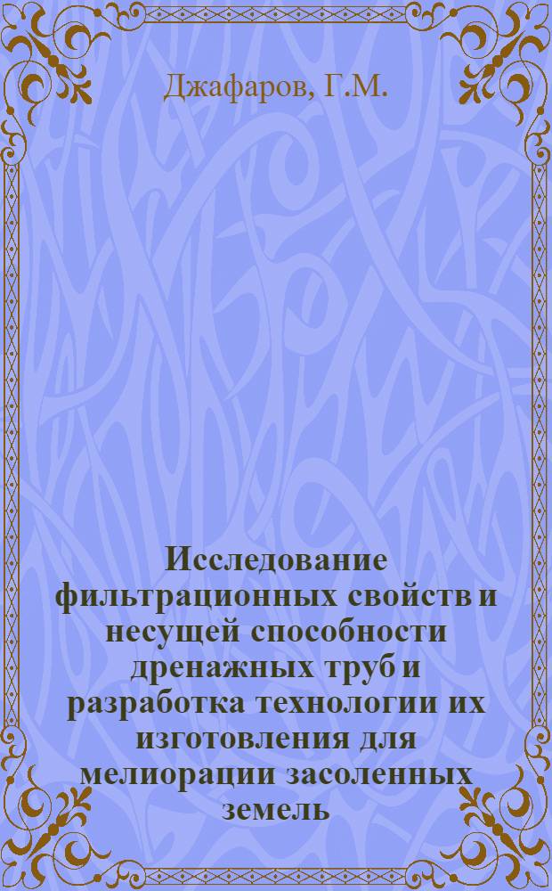 Исследование фильтрационных свойств и несущей способности дренажных труб и разработка технологии их изготовления для мелиорации засоленных земель : Автореф. дис. на соискание учен. степени д-ра техн. наук : (531)