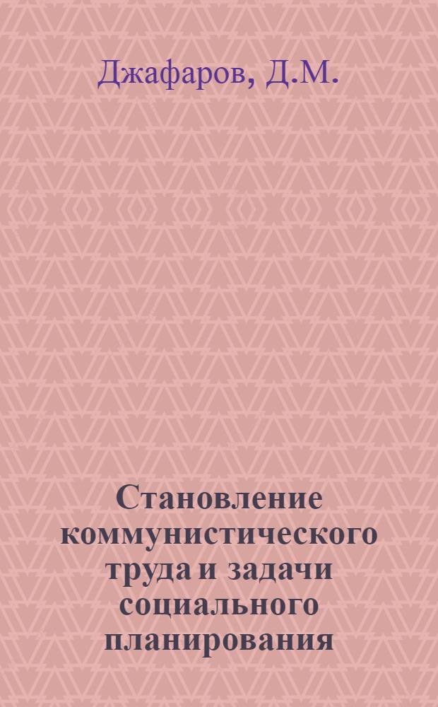 Становление коммунистического труда и задачи социального планирования : (На материалах нефтедобывающей пром-сти Азербайджана) : Автореф. дис. на соиск. учен. степени канд. филос. наук : (621)