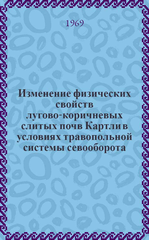 Изменение физических свойств лугово-коричневых слитых почв Картли в условиях травопольной системы севооборота : (На примере Мухран. равнины) : Автореф. дис. на соискание учен. степени канд. с.-х. наук