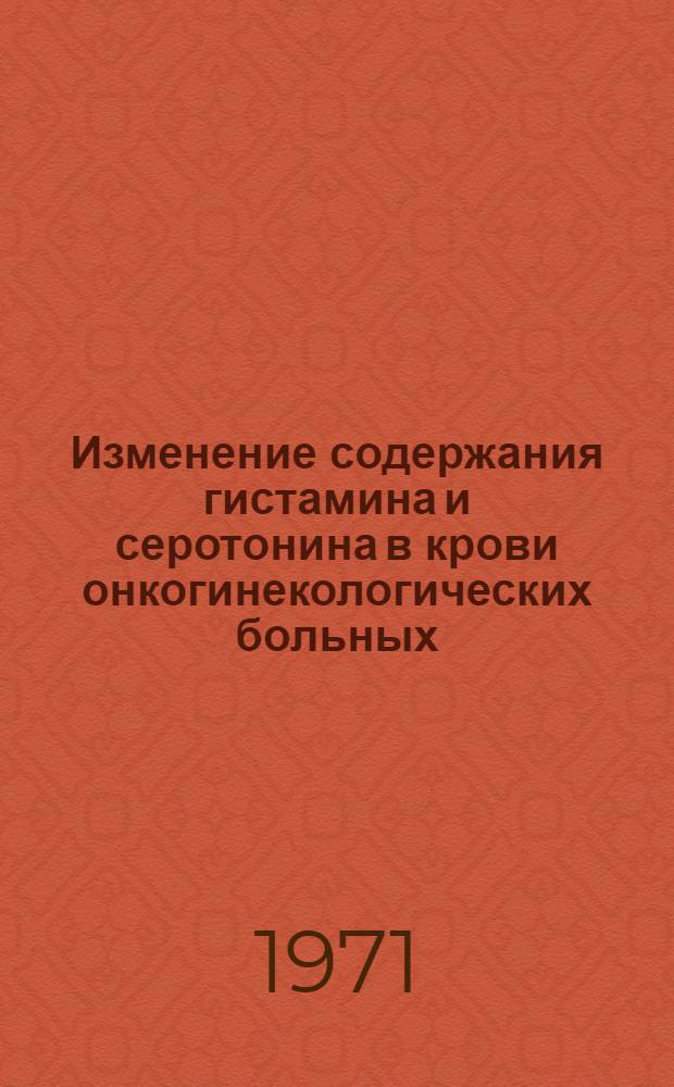 Изменение содержания гистамина и серотонина в крови онкогинекологических больных, оперированных под различными видами эндотрахеального наркоза : Автореф. дис. на соискание учен. степени канд. биол. наук : (766)