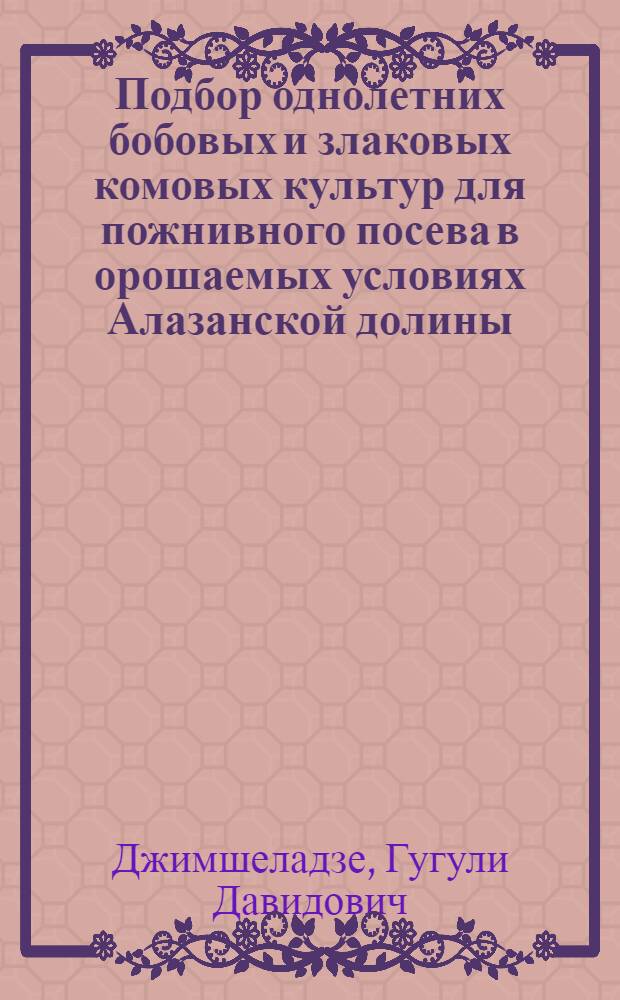 Подбор однолетних бобовых и злаковых комовых культур для пожнивного посева в орошаемых условиях Алазанской долины : Автореф. дис. на соиск. учен. степени канд. с.-х. наук : (06.01.09)