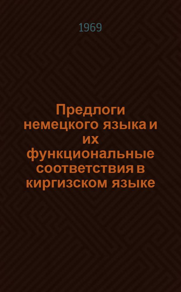 Предлоги немецкого языка и их функциональные соответствия в киргизском языке : Автореф. дис. на соискание учен. степени канд. филол. наук