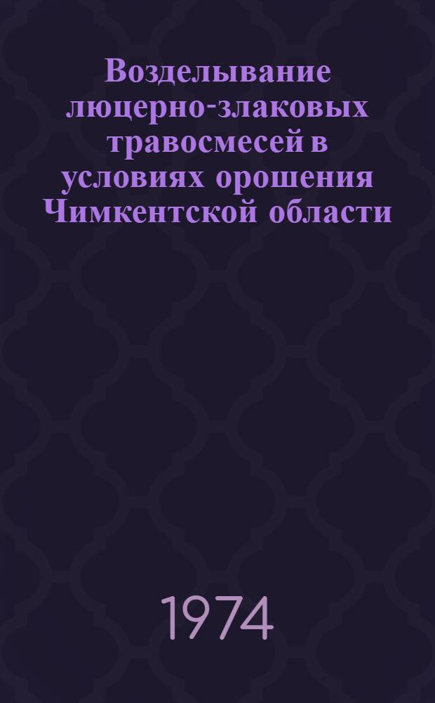 Возделывание люцерно-злаковых травосмесей в условиях орошения Чимкентской области : Автореф. дис. на соиск. учен. степени канд. с.-х. наук : (06.01.09)