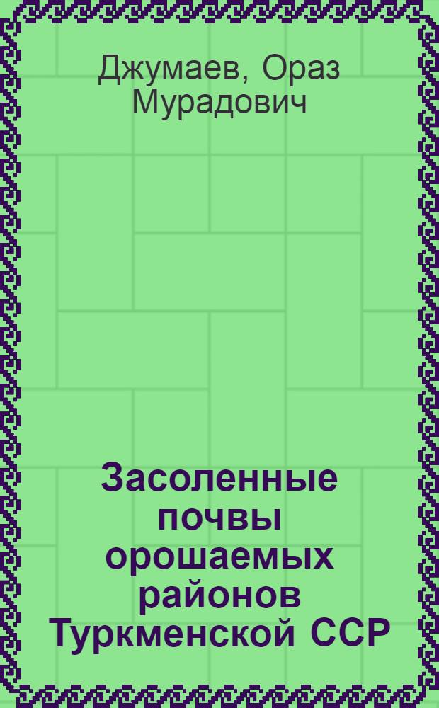 Засоленные почвы орошаемых районов Туркменской ССР : Автореф. дис. на соискание учен. степени д-ра с.-х. наук : (532)