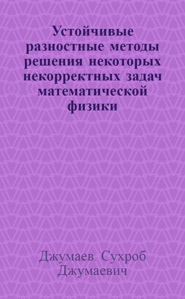 Устойчивые разностные методы решения некоторых некорректных задач математической физики : Автореф. дис. на соиск. учен. степени канд. физ.-мат. наук : (01.01.07)