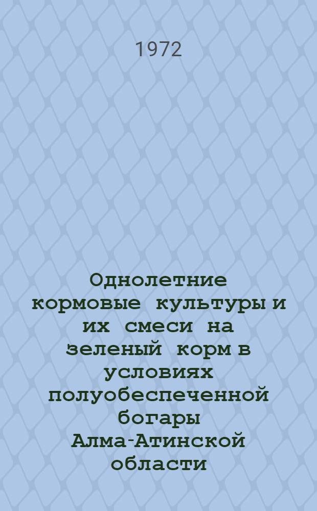 Однолетние кормовые культуры и их смеси на зеленый корм в условиях полуобеспеченной богары Алма-Атинской области : Автореф. дис. на соиск. учен. степени канд. с.-х. наук : (538)