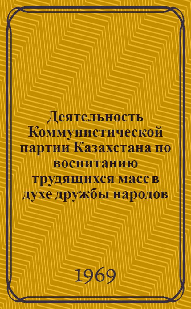 Деятельность Коммунистической партии Казахстана по воспитанию трудящихся масс в духе дружбы народов. (1921-1925 гг.) : Автореф. дис. на соискание учен. степени канд. ист. наук : (570)