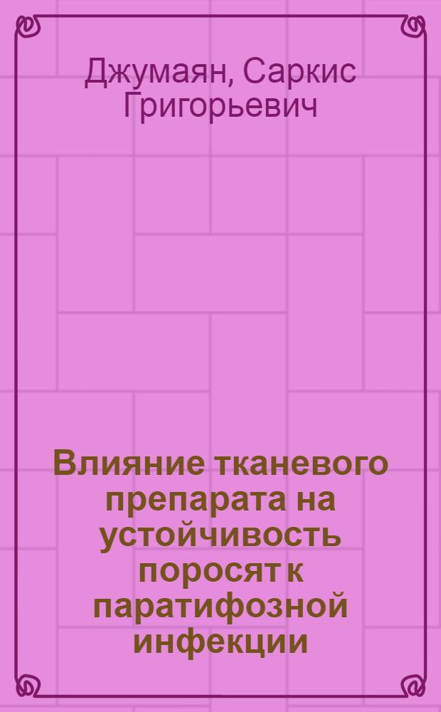 Влияние тканевого препарата на устойчивость поросят к паратифозной инфекции : Автореф. дис. на соиск. учен. степени канд. вет. наук : (16.00.03)