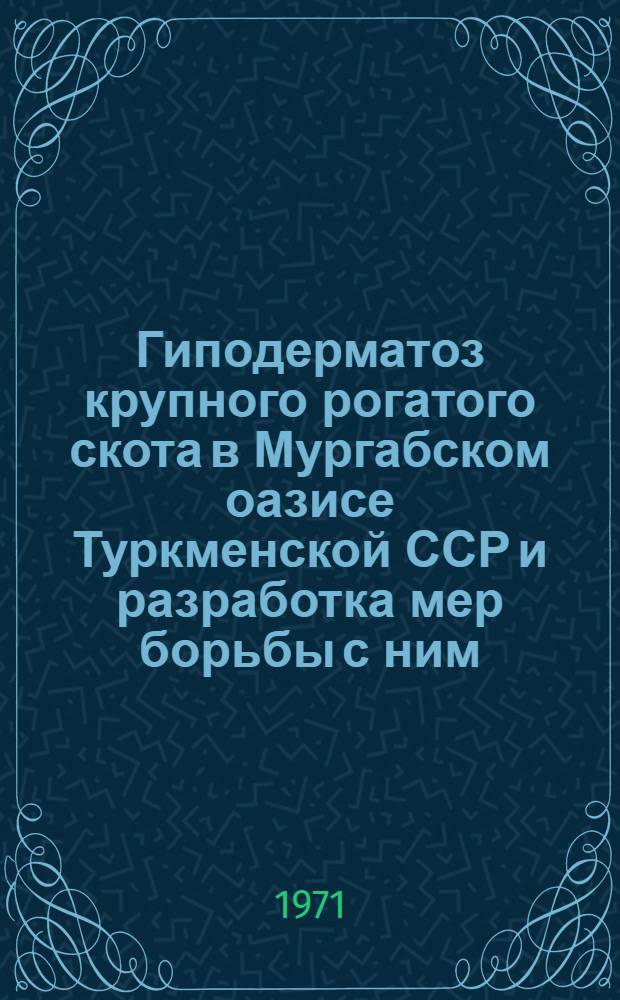 Гиподерматоз крупного рогатого скота в Мургабском оазисе Туркменской ССР и разработка мер борьбы с ним : Автореф. дис. на соискание учен. степени канд. вет. наук : (106)