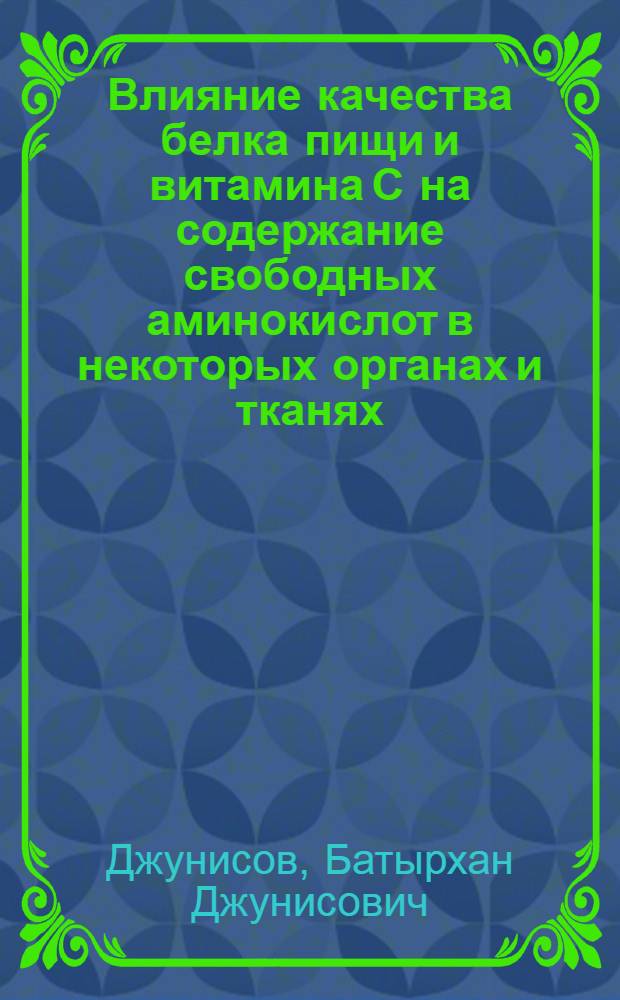 Влияние качества белка пищи и витамина С на содержание свободных аминокислот в некоторых органах и тканях : (На материалах изучения питания населения Казахстана и эксперим. исследований) : Автореф. дис. на соиск. учен. степени канд. мед. наук