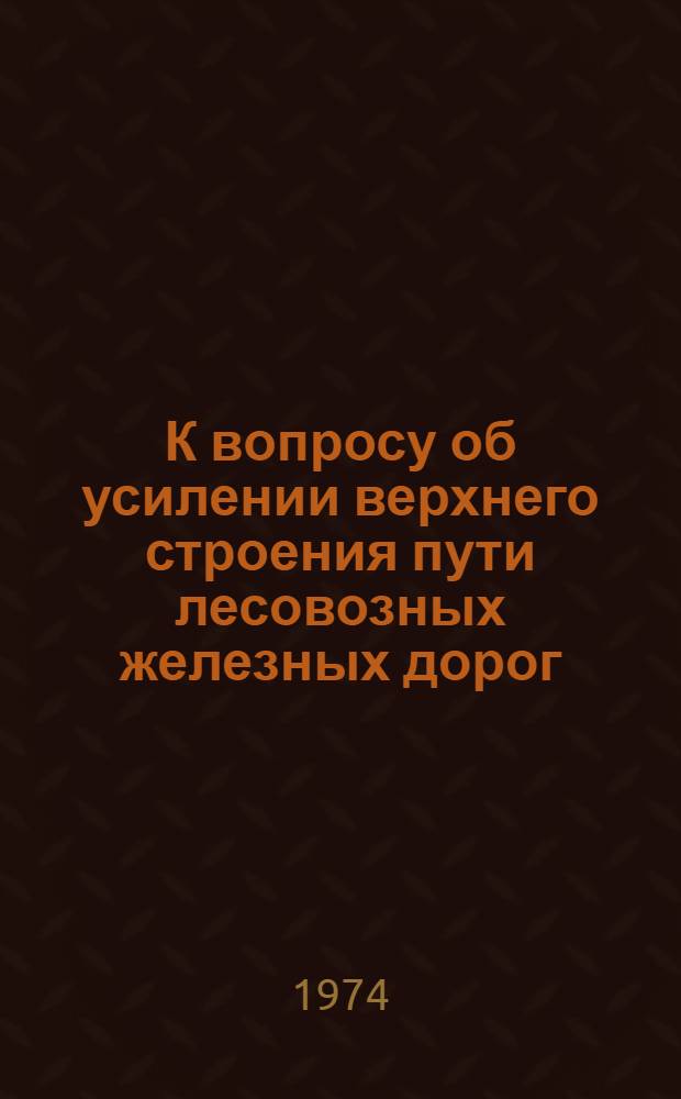К вопросу об усилении верхнего строения пути лесовозных железных дорог : Автореф. дис. на соиск. учен. степени канд. техн. наук : (05.22.12)