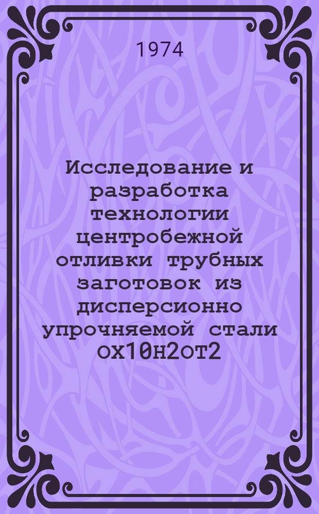 Исследование и разработка технологии центробежной отливки трубных заготовок из дисперсионно упрочняемой стали ОХ10Н2ОТ2 : Автореф. дис. на соиск. учен. степени канд. техн. наук : (05.16.04)