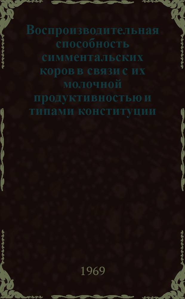Воспроизводительная способность симментальских коров в связи с их молочной продуктивностью и типами конституции : Автореф. дис. на соискание учен. степени канд. с.-х. наук : (553)