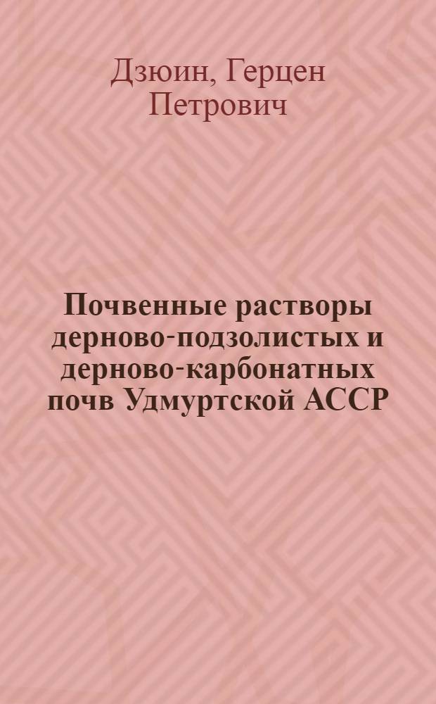 Почвенные растворы дерново-подзолистых и дерново-карбонатных почв Удмуртской АССР : Автореф. дис. на соискание учен. степени канд. с.-х. наук : (532)