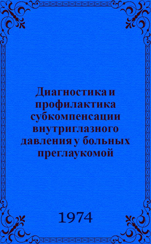 Диагностика и профилактика субкомпенсации внутриглазного давления у больных преглаукомой : (Метод. рекомендации для окулистов)