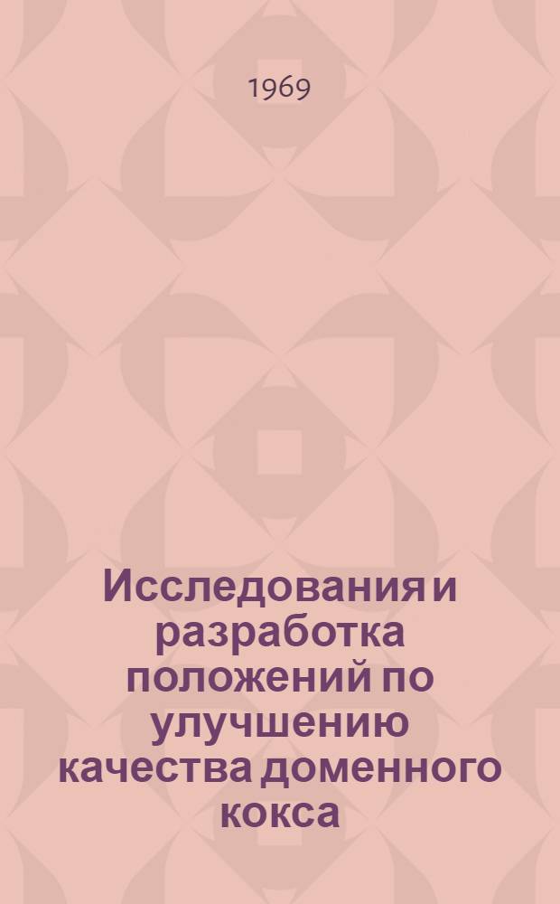 Исследования и разработка положений по улучшению качества доменного кокса : Доклад, обобщающий представл. работы на соискание учен. степени канд. техн. наук : (346)