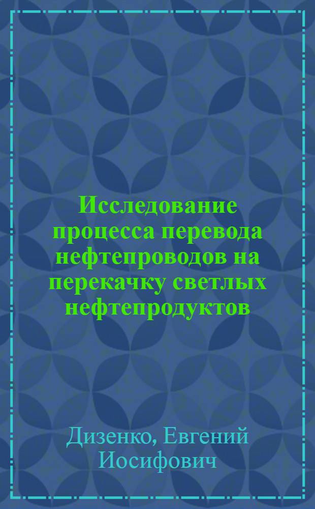 Исследование процесса перевода нефтепроводов на перекачку светлых нефтепродуктов : Автореф. дис. на соискание учен. степени канд. техн. наук : (316)