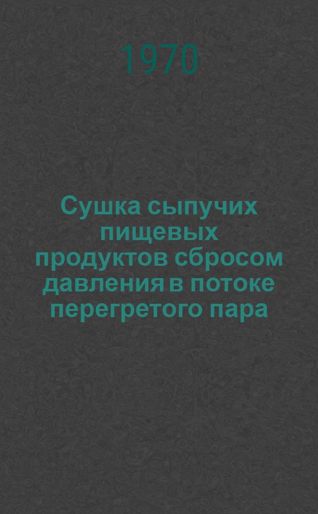 Сушка сыпучих пищевых продуктов сбросом давления в потоке перегретого пара : Автореф. дис. на соискание учен. степени канд. техн. наук : (05.175)