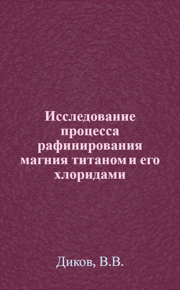 Исследование процесса рафинирования магния титаном и его хлоридами : Автореф. дис. на соискание учен. степени канд. техн. наук : (05.322)