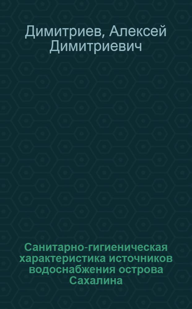 Санитарно-гигиеническая характеристика источников водоснабжения острова Сахалина : Автореф. дис. на соиск. учен. степени канд. биол. наук : (14.00.07)