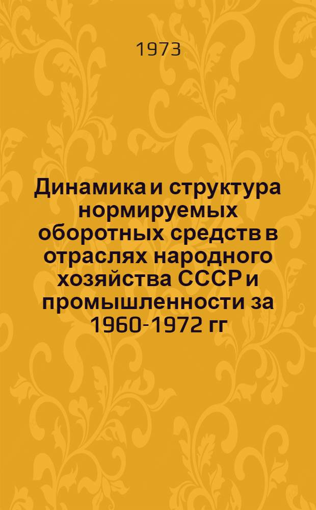 Динамика и структура нормируемых оборотных средств в отраслях народного хозяйства СССР и промышленности за 1960-1972 гг.