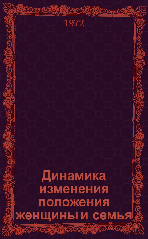 Динамика изменения положения женщины и семья : Сборник