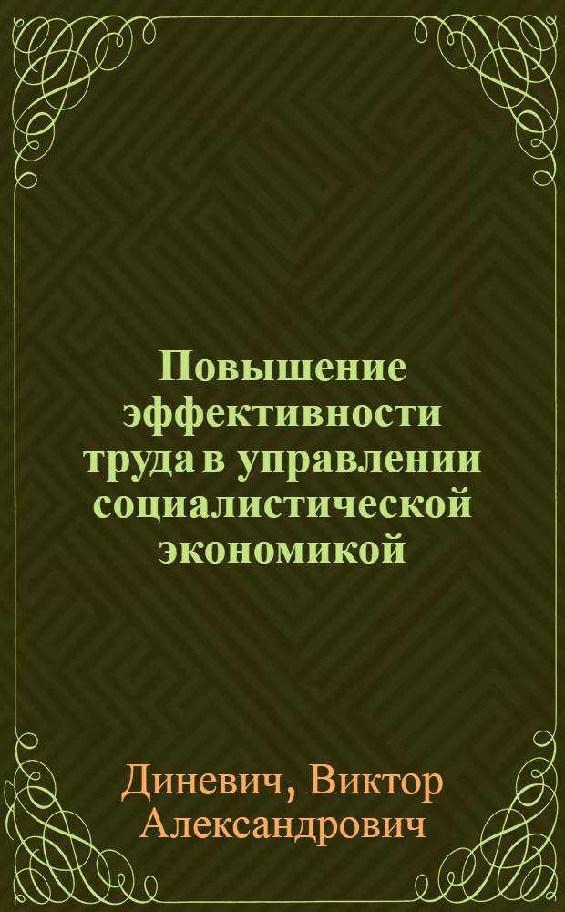 Повышение эффективности труда в управлении социалистической экономикой : Автореф. дис. на соиск. учен. степени канд. экон. наук : (08.00.05)