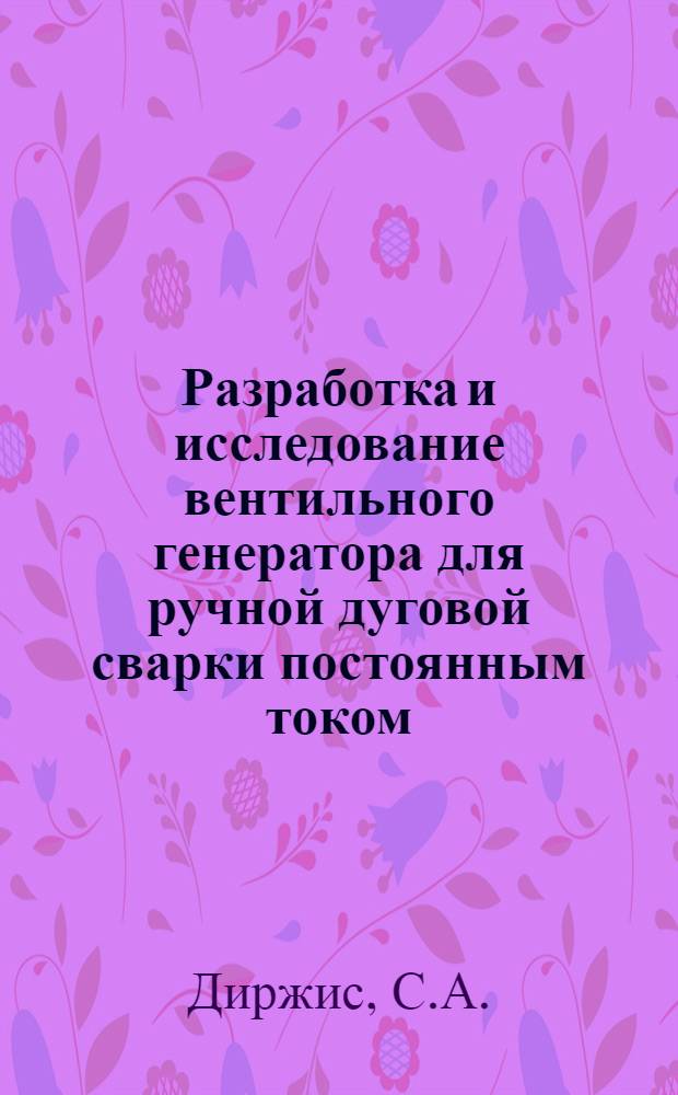 Разработка и исследование вентильного генератора для ручной дуговой сварки постоянным током : Автореф. дис. на соискание учен. степени канд. техн. наук : (230)