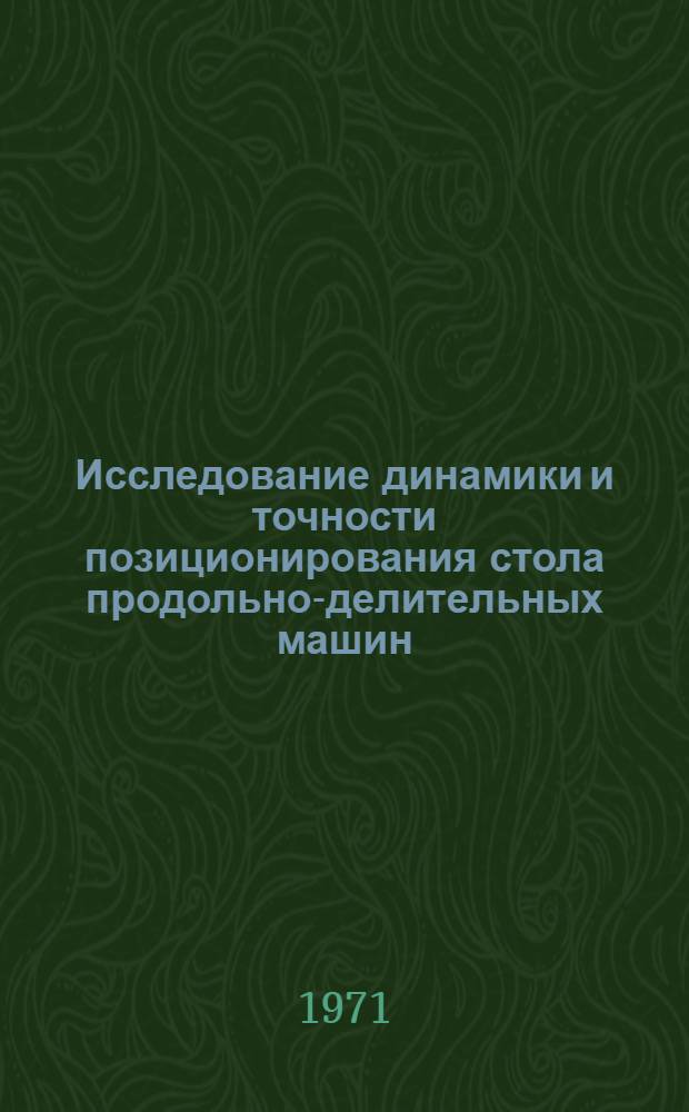 Исследование динамики и точности позиционирования стола продольно-делительных машин : Автореф. дис. на соискание учен. степени канд. техн. наук : (021)
