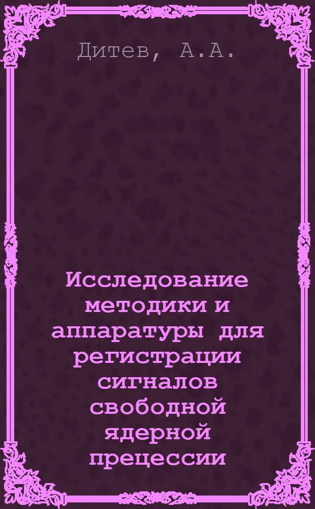 Исследование методики и аппаратуры для регистрации сигналов свободной ядерной прецессии : Автореф. дис. на соискание учен. степени канд. техн. наук : (05.300)
