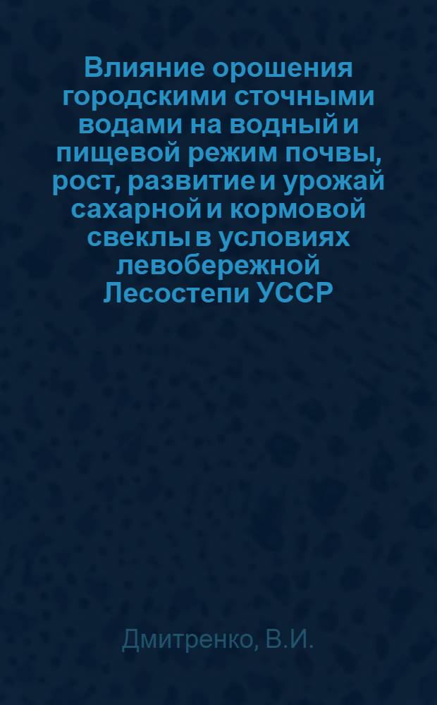 Влияние орошения городскими сточными водами на водный и пищевой режим почвы, рост, развитие и урожай сахарной и кормовой свеклы в условиях левобережной Лесостепи УССР : Автореф. дис. на соискание учен. степени канд. с.-х. наук