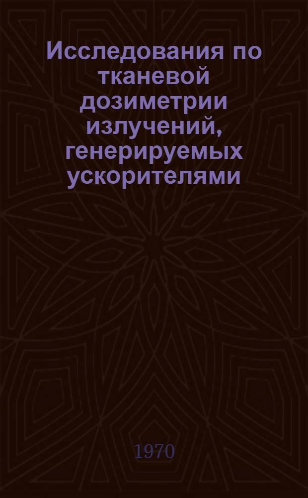 Исследования по тканевой дозиметрии излучений, генерируемых ускорителями : Автореф. дис. на соискание учен. степени канд. техн. наук : (040)