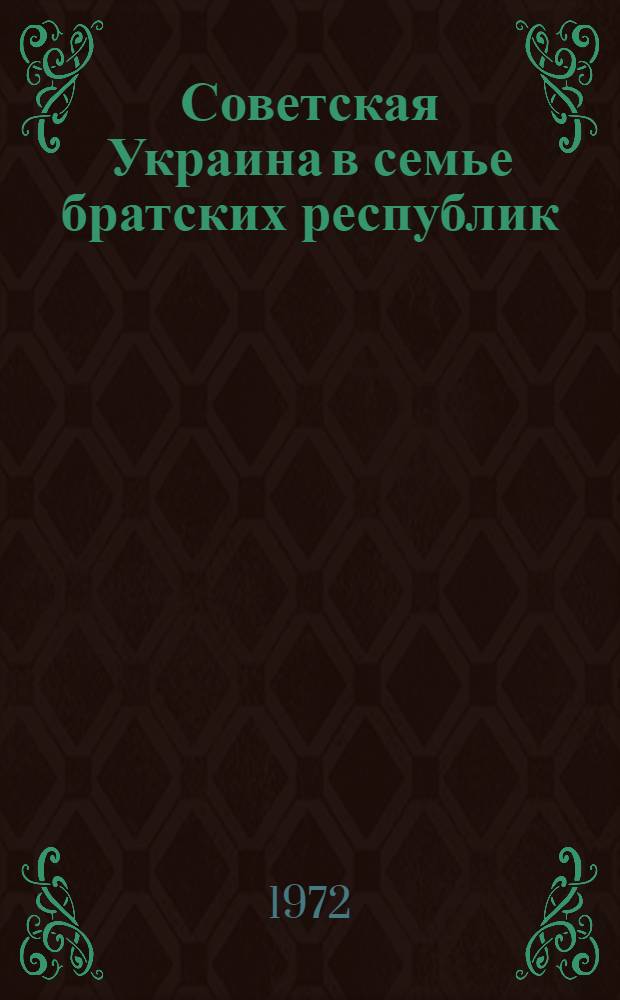 Советская Украина в семье братских республик : (К 50-летию образования СССР)