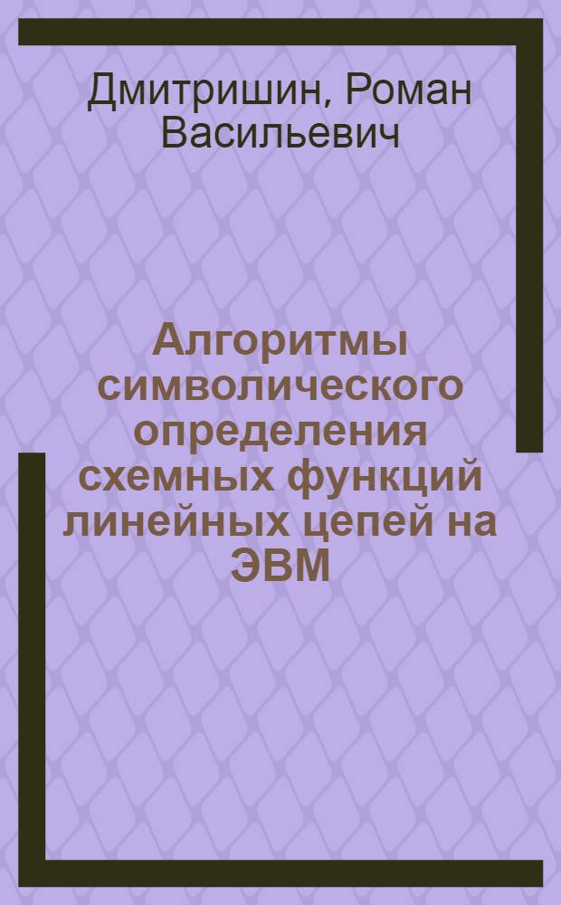 Алгоритмы символического определения схемных функций линейных цепей на ЭВМ : (Метод расшир. структурных чисел и его реализация) : Автореф. дис. на соискание учен. степени канд. техн. наук : (276)