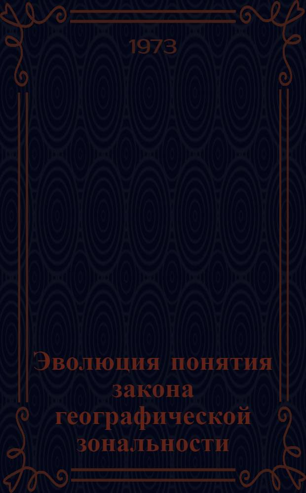 Эволюция понятия закона географической зональности : Автореф. дис. на соиск. учен. степени канд. геогр. наук : (11.00.01)