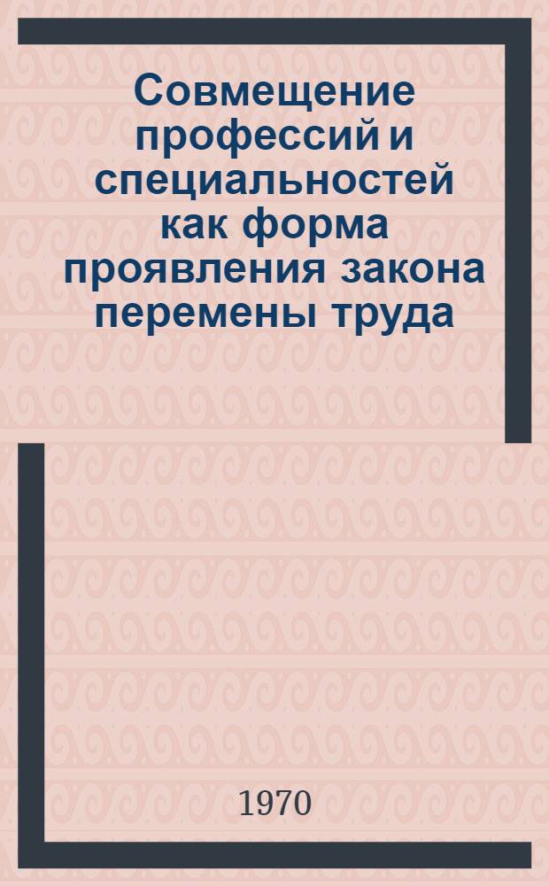 Совмещение профессий и специальностей как форма проявления закона перемены труда : Автореф. дис. на соискание учен. степени канд. экон. наук : (590)
