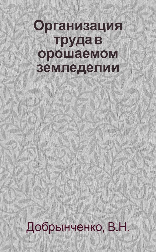 Организация труда в орошаемом земледелии : (На материалах зерновых хоз-в юга и юго-востока РСФСР) : Автореф. дис. на соискание учен. степени канд. экон. наук : (594)