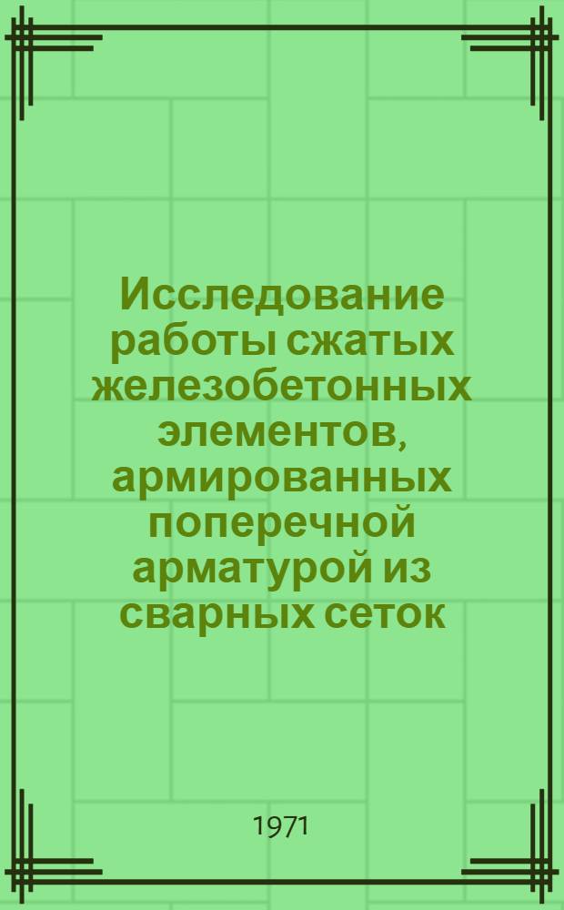 Исследование работы сжатых железобетонных элементов, армированных поперечной арматурой из сварных сеток : Автореф. дис. на соискание учен. степени канд. техн. наук : (480)