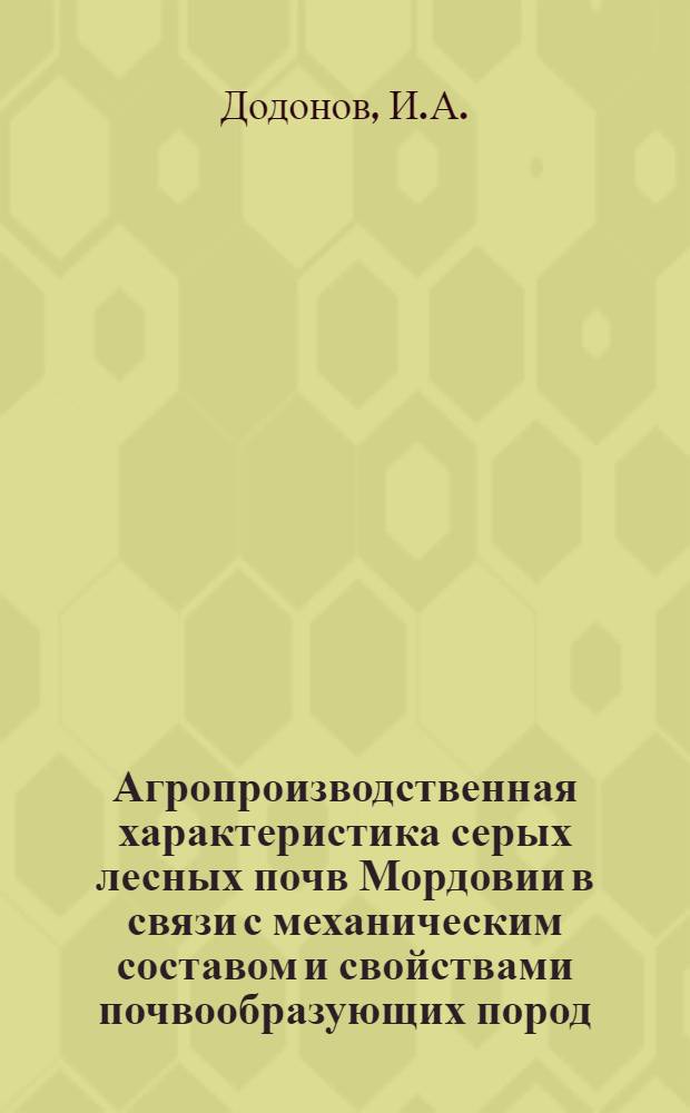 Агропроизводственная характеристика серых лесных почв Мордовии в связи с механическим составом и свойствами почвообразующих пород : Автореф. дис. на соискание учен. степени канд. с.-х. наук : (06.532)