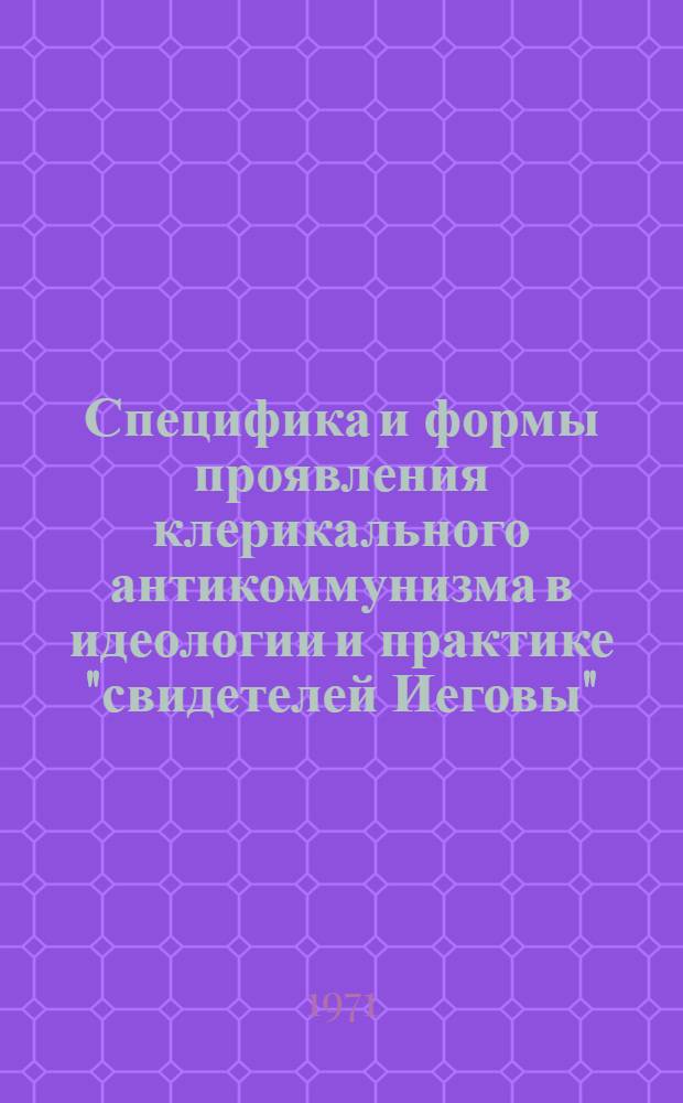 Специфика и формы проявления клерикального антикоммунизма в идеологии и практике "свидетелей Иеговы" : Автореф. дис. на соискание учен. степени канд. филос. наук : (625)