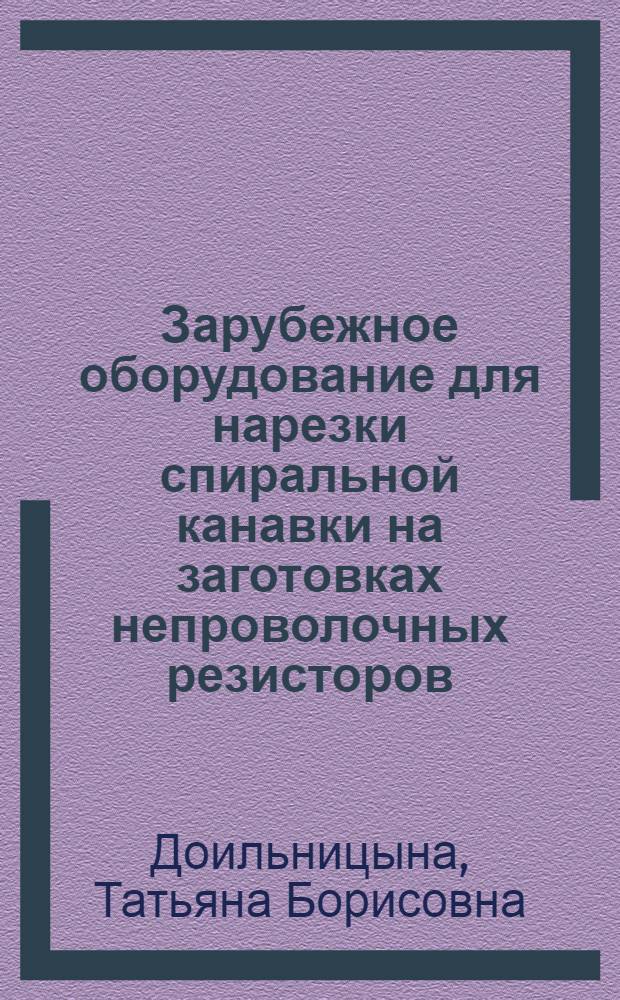 Зарубежное оборудование для нарезки спиральной канавки на заготовках непроволочных резисторов