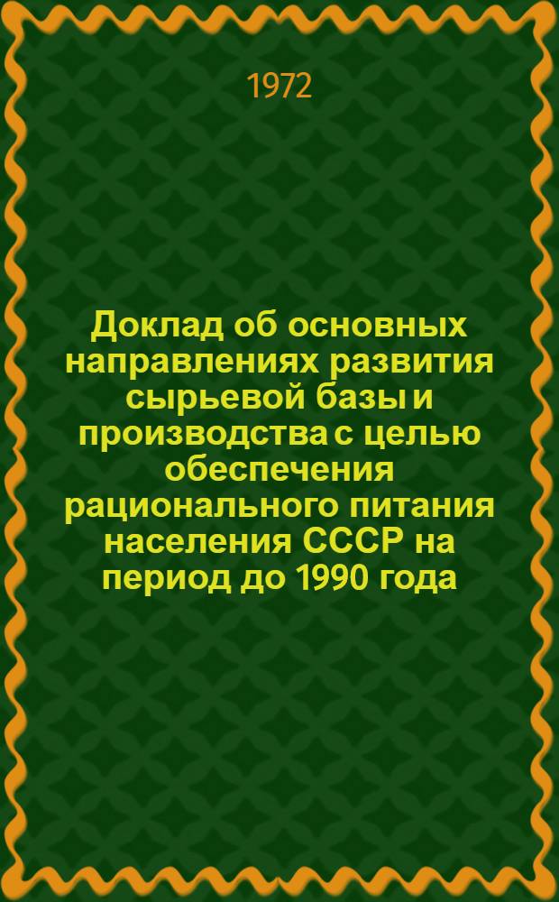 Доклад об основных направлениях развития сырьевой базы и производства с целью обеспечения рационального питания населения СССР на период до 1990 года : Проект